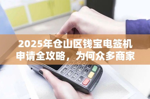 2025年仓山区钱宝电签机申请全攻略，为何众多商家抢着办理？