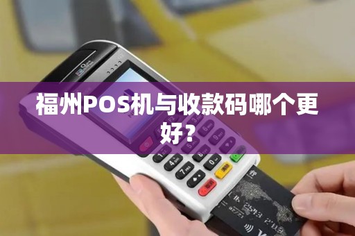 福州POS机与收款码哪个更好？