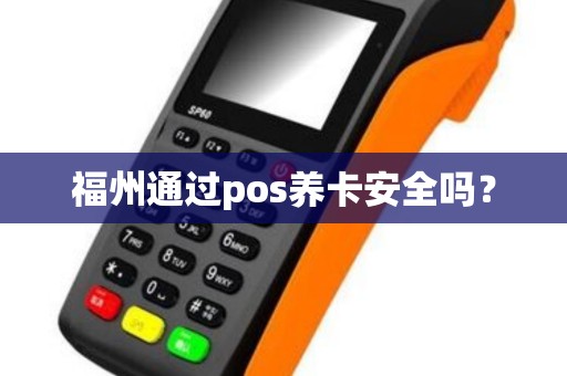 福州通过pos养卡安全吗？