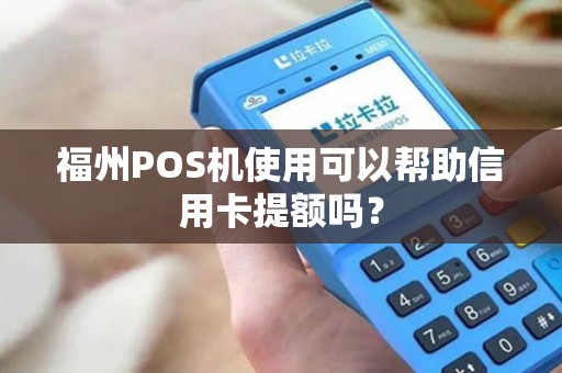 福州POS机使用可以帮助信用卡提额吗？