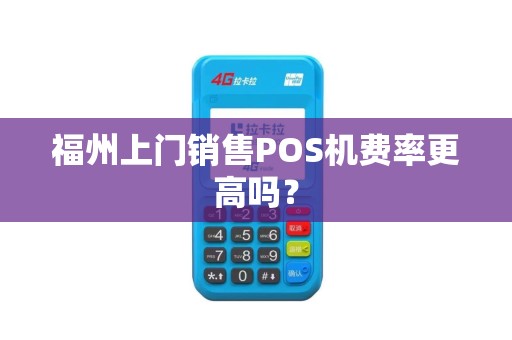 福州上门销售POS机费率更高吗？