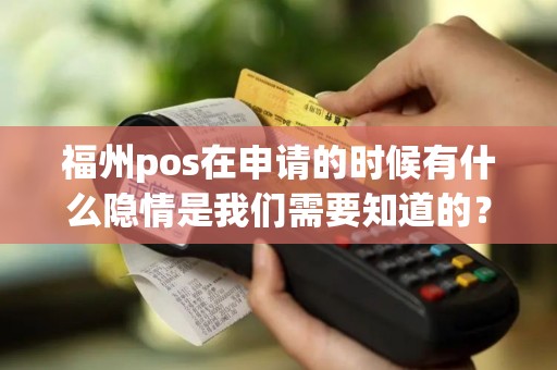福州pos在申请的时候有什么隐情是我们需要知道的？