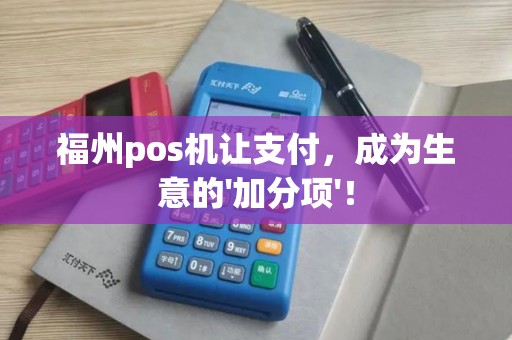 福州pos机让支付，成为生意的'加分项'！