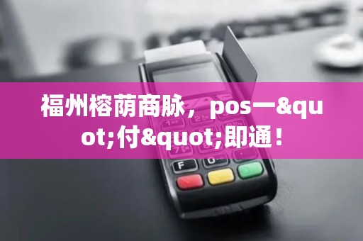 福州榕荫商脉，pos一"付"即通！