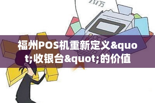 福州POS机重新定义"收银台"的价值