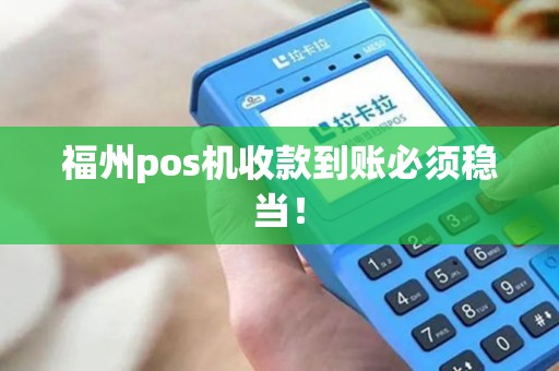 福州pos机收款到账必须稳当！
