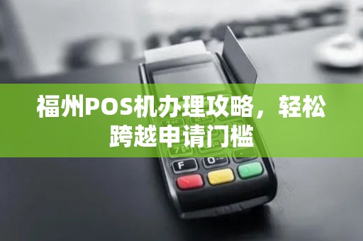 福州POS机办理攻略，轻松跨越申请门槛