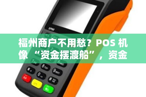 福州商户不用愁？POS 机像 “资金摆渡船”，资金流转快 ！