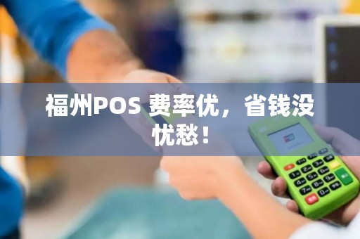 福州POS 费率优，省钱没忧愁！