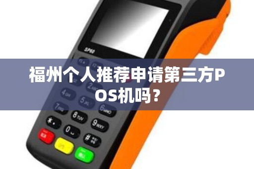 福州个人推荐申请第三方POS机吗？