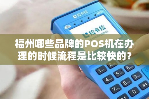 福州哪些品牌的POS机在办理的时候流程是比较快的? 福州哪些品牌的POS机在办理的时候流程是比较快的?