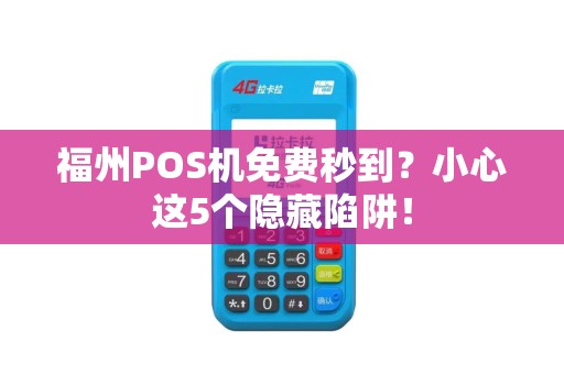 福州POS机免费秒到？小心这5个隐藏陷阱！