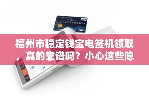福州市稳定钱宝电签机领取，真的靠谱吗？小心这些隐藏陷阱！