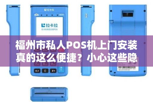 福州市私人POS机上门安装真的这么便捷？小心这些隐藏陷阱！