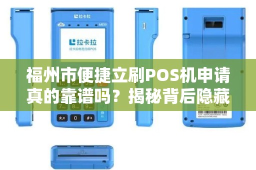 福州市便捷立刷POS机申请真的靠谱吗?揭秘背后隐藏的3大陷阱! 福州市便捷立刷POS机申请真的靠谱吗?揭秘背后隐藏的3大陷阱!