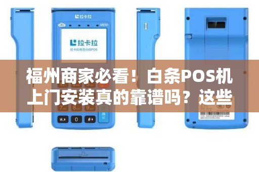 福州商家必看！白条POS机上门安装真的靠谱吗？这些内幕你可能不知道！