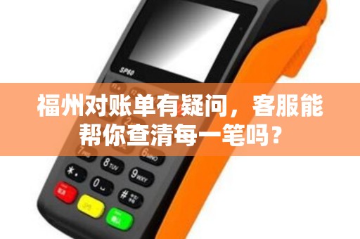 福州对账单有疑问，客服能帮你查清每一笔吗？
