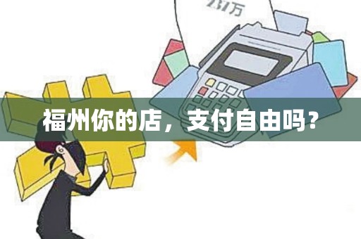 福州你的店，支付自由吗？