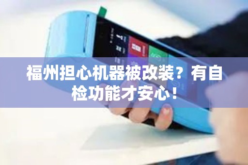 福州担心机器被改装？有自检功能才安心！