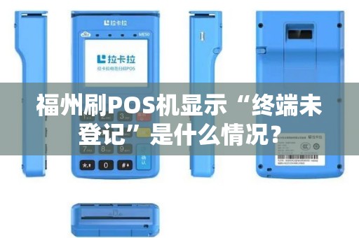 福州刷POS机显示“终端未登记”是什么情况？