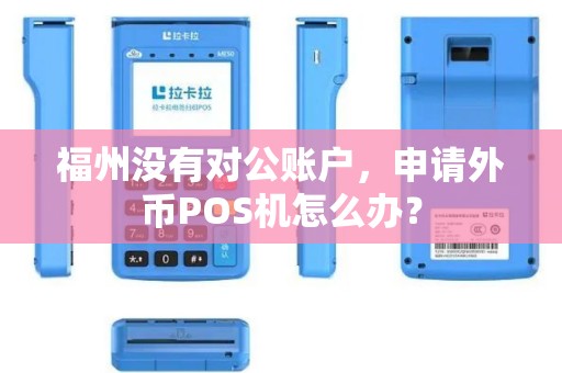 福州没有对公账户，申请外币POS机怎么办？