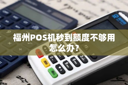 福州POS机秒到额度不够用怎么办？