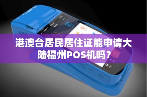 港澳台居民居住证能申请大陆福州POS机吗？