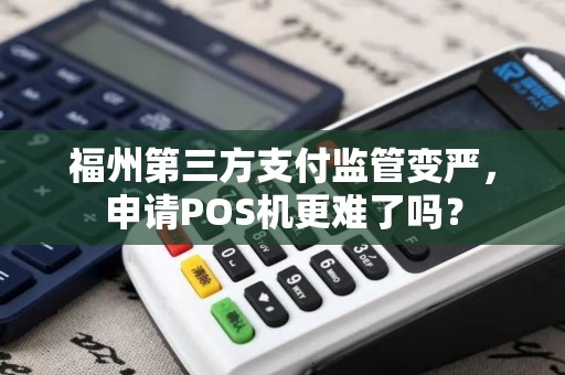 福州第三方支付监管变严，申请POS机更难了吗？