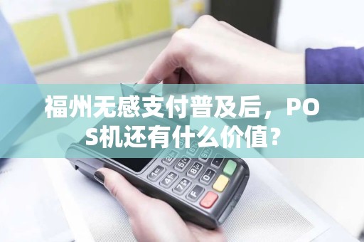 福州无感支付普及后，POS机还有什么价值？
