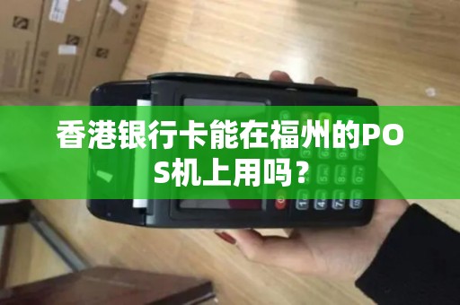 香港银行卡能在福州的POS机上用吗？