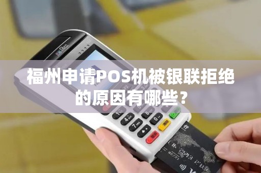福州申请POS机被银联拒绝的原因有哪些？