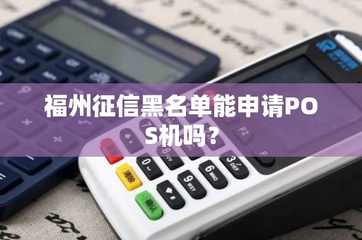 福州征信黑名单能申请POS机吗？
