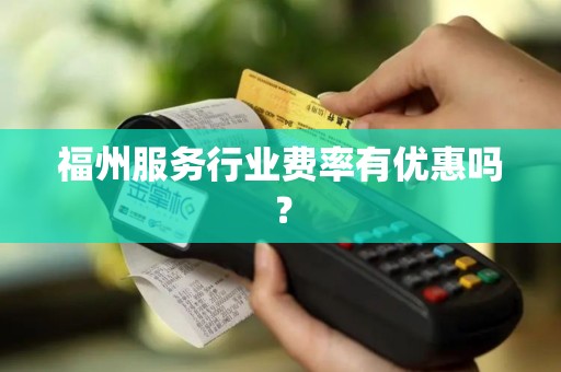 福州服务行业费率有优惠吗？