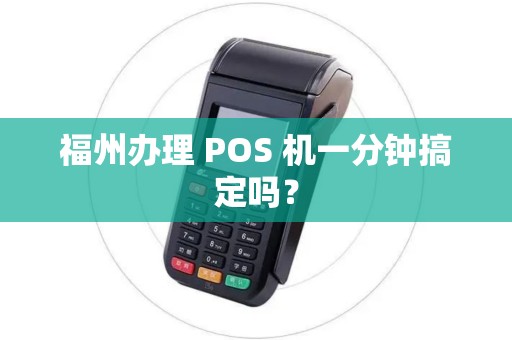 福州办理 POS 机一分钟搞定吗？