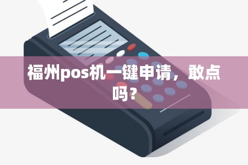 福州pos机一键申请,敢点吗? 福州pos机一键申请,敢点吗?