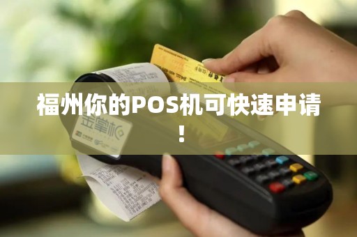 福州你的POS机可快速申请! 福州你的POS机可快速申请!