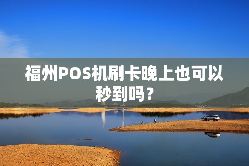 福州POS机刷卡晚上也可以秒到吗？