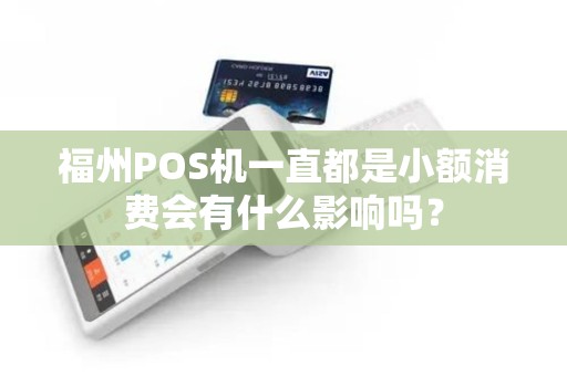 福州POS机一直都是小额消费会有什么影响吗？