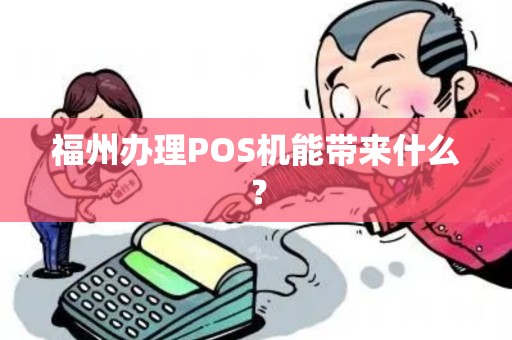 福州办理POS机能带来什么？