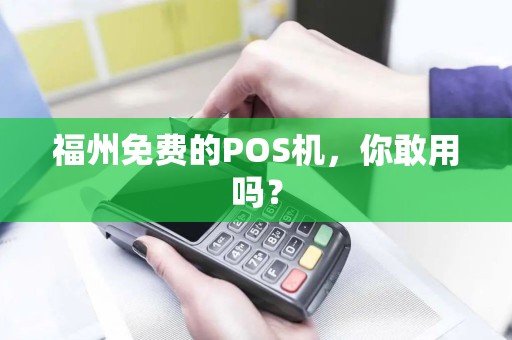 福州免费的POS机，你敢用吗？