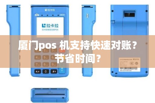 厦门pos 机支持快速对账？节省时间？