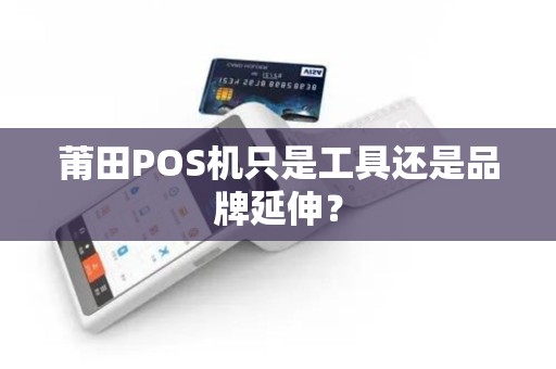 莆田POS机只是工具还是品牌延伸？