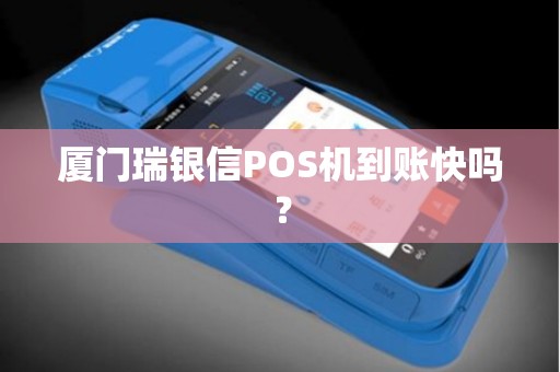 厦门瑞银信POS机到账快吗? 厦门瑞银信POS机到账快吗?