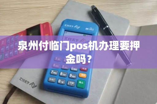 泉州付临门pos机办理要押金吗？