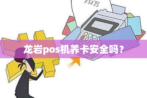 龙岩pos机养卡安全吗？
