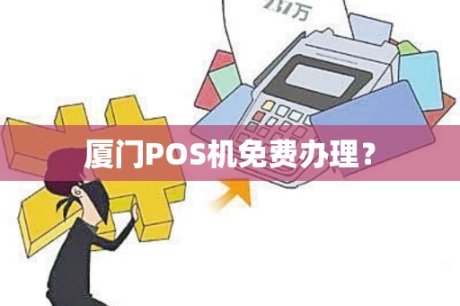 厦门POS机免费办理？
