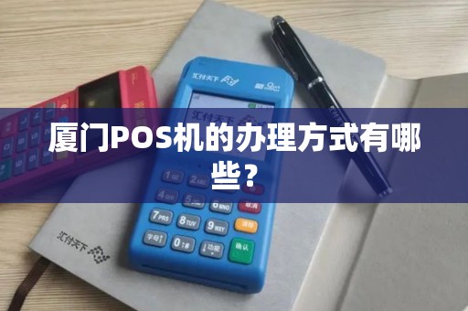 厦门POS机的办理方式有哪些？