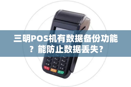 三明POS机有数据备份功能？能防止数据丢失？