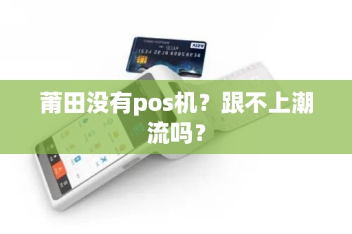 莆田没有pos机？跟不上潮流吗？