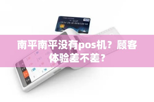 南平南平没有pos机？顾客体验差不差？